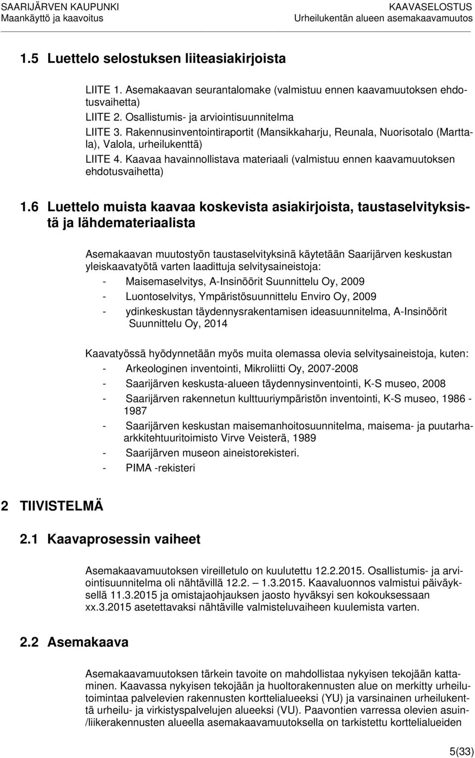 6 Luettelo muista kaavaa koskevista asiakirjoista, taustaselvityksistä ja lähdemateriaalista Asemakaavan muutostyön taustaselvityksinä käytetään Saarijärven keskustan yleiskaavatyötä varten