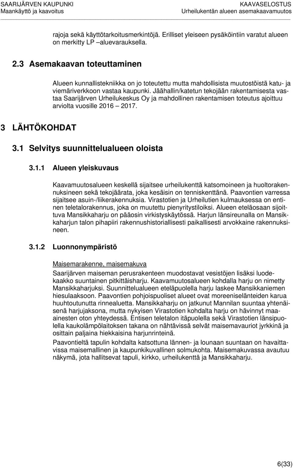 Jäähallin/katetun tekojään rakentamisesta vastaa Saarijärven Urheilukeskus Oy ja mahdollinen rakentamisen toteutus ajoittuu arviolta vuosille 2016 2017. 3 LÄHTÖKOHDAT 3.