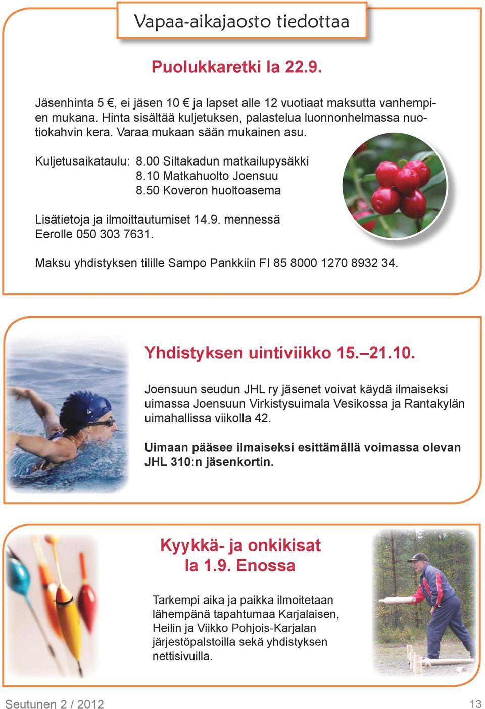 50 Koveron huoltoasema Lisätietoja ja ilmoittautumiset 14.9. mennessä Eerolle 050 303 7631. Maksu yhdistyksen tilille Sampo Pankkiin FI 85 8000 1270 8932 34. Yhdistyksen uintiviikko 15. 21.10.