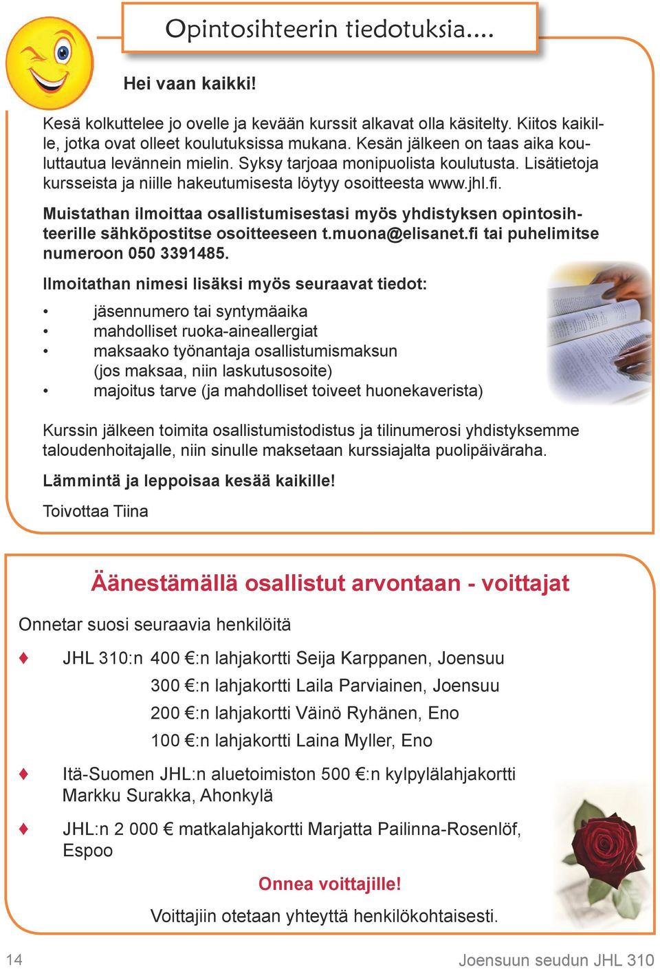 Muistathan ilmoittaa osallistumisestasi myös yhdistyksen opintosihteerille sähköpostitse osoitteeseen t.muona@elisanet.fi tai puhelimitse numeroon 050 3391485.