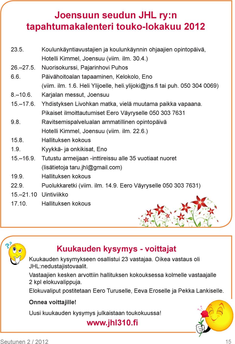 Pikaiset ilmoittautumiset Eero Väyryselle 050 303 7631 9.8. Ravitsemispalvelualan ammatillinen opintopäivä Hotelli Kimmel, Joensuu (viim. ilm. 22.6.) 15.8. Hallituksen kokous 1.9. Kyykkä- ja onkikisat, Eno 15.