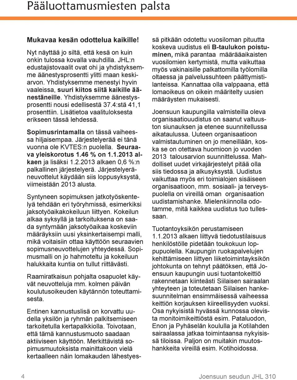 Yhdistyksemme äänestysprosentti nousi edellisestä 37.4:stä 41,1 prosenttiin. Lisätietoa vaalituloksesta erikseen tässä lehdessä. Sopimusrintamalla on tässä vaiheessa hiljaisempaa.