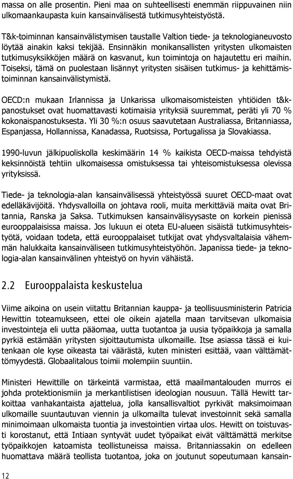 Ensinnäkin monikansallisten yritysten ulkomaisten tutkimusyksikköjen määrä on kasvanut, kun toimintoja on hajautettu eri maihin.