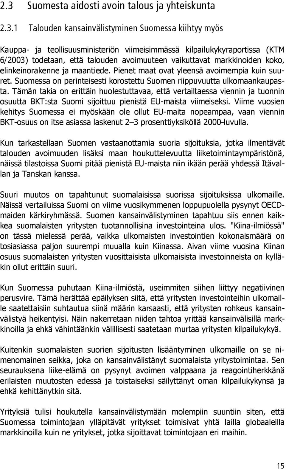 Suomessa on perinteisesti korostettu Suomen riippuvuutta ulkomaankaupasta.