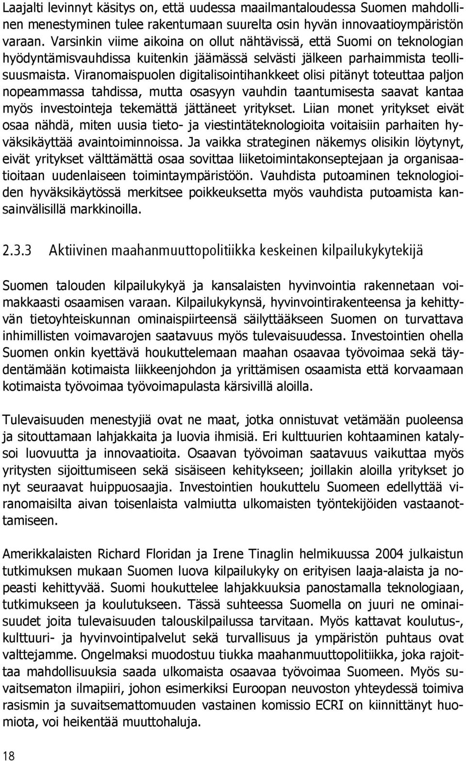 Viranomaispuolen digitalisointihankkeet olisi pitänyt toteuttaa paljon nopeammassa tahdissa, mutta osasyyn vauhdin taantumisesta saavat kantaa myös investointeja tekemättä jättäneet yritykset.