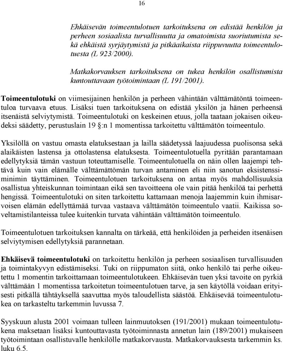 Toimeentulotuki on viimesijainen henkilön ja perheen vähintään välttämätöntä toimeentuloa turvaava etuus. Lisäksi tuen tarkoituksena on edistää yksilön ja hänen perheensä itsenäistä selviytymistä.