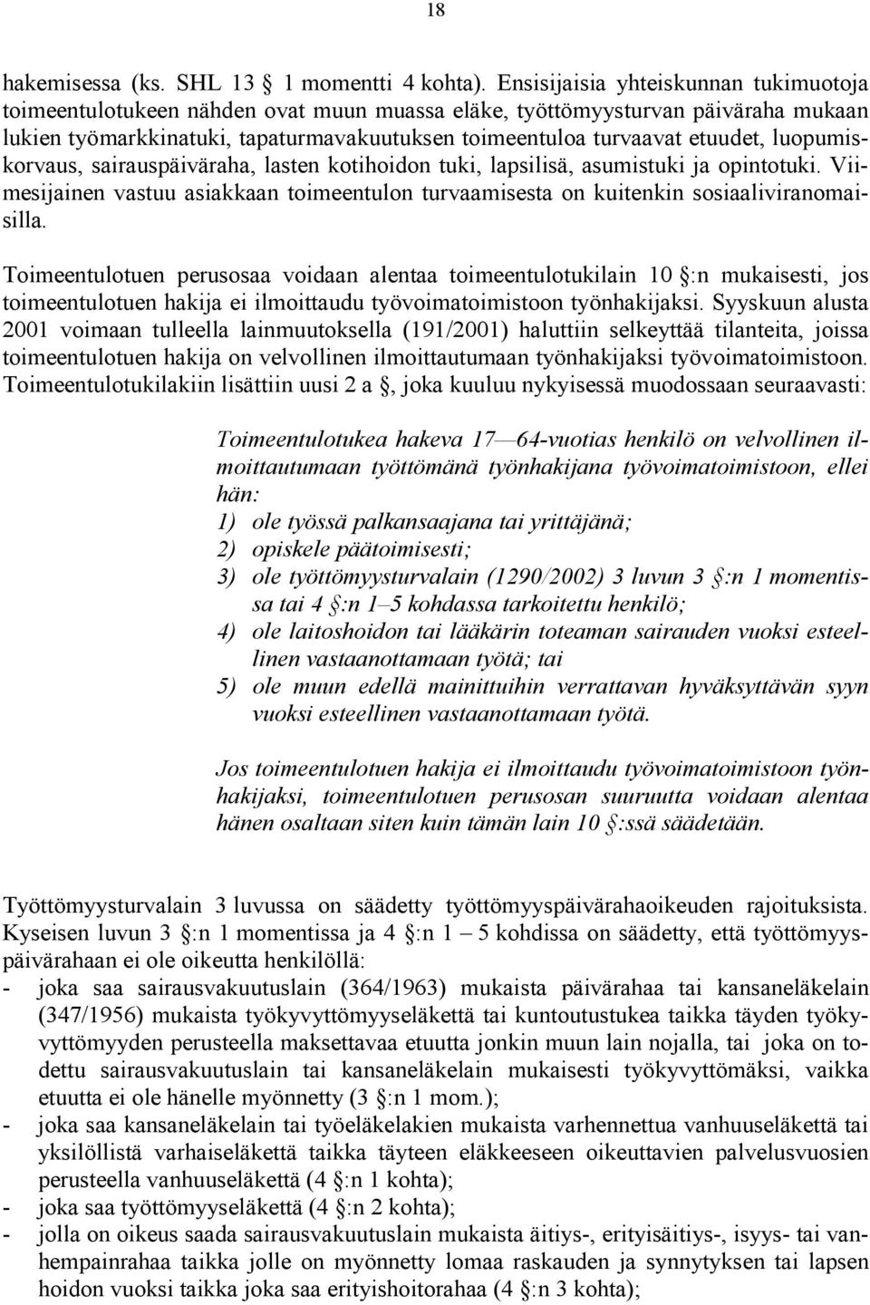 luopumiskorvaus, sairauspäiväraha, lasten kotihoidon tuki, lapsilisä, asumistuki ja opintotuki. Viimesijainen vastuu asiakkaan toimeentulon turvaamisesta on kuitenkin sosiaaliviranomaisilla.