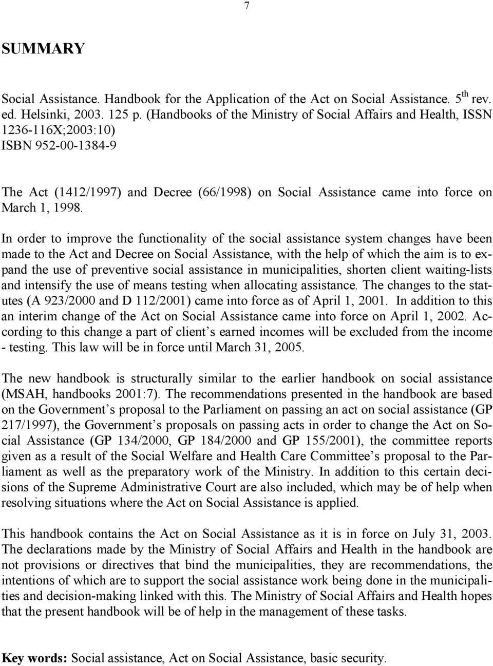 In order to improve the functionality of the social assistance system changes have been made to the Act and Decree on Social Assistance, with the help of which the aim is to expand the use of