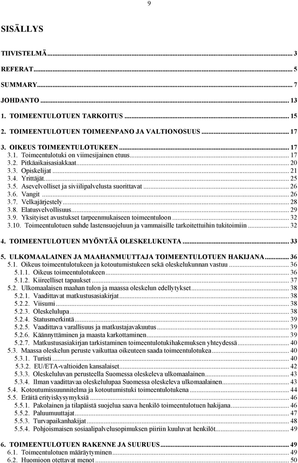 3.8. Elatusvelvollisuus... 29 3.9. Yksityiset avustukset tarpeenmukaiseen toimeentuloon... 32 3.10. Toimeentulotuen suhde lastensuojeluun ja vammaisille tarkoitettuihin tukitoimiin... 32 4.