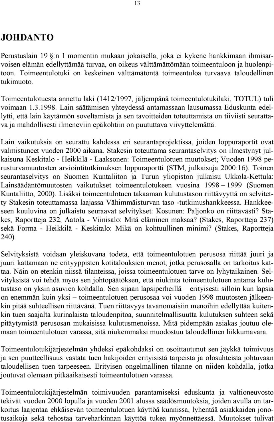 Lain säätämisen yhteydessä antamassaan lausumassa Eduskunta edellytti, että lain käytännön soveltamista ja sen tavoitteiden toteuttamista on tiiviisti seurattava ja mahdollisesti ilmeneviin