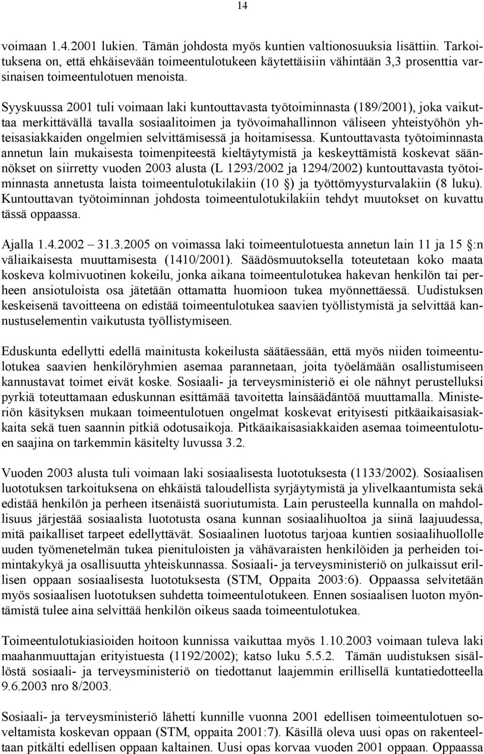 Syyskuussa 2001 tuli voimaan laki kuntouttavasta työtoiminnasta (189/2001), joka vaikuttaa merkittävällä tavalla sosiaalitoimen ja työvoimahallinnon väliseen yhteistyöhön yhteisasiakkaiden ongelmien