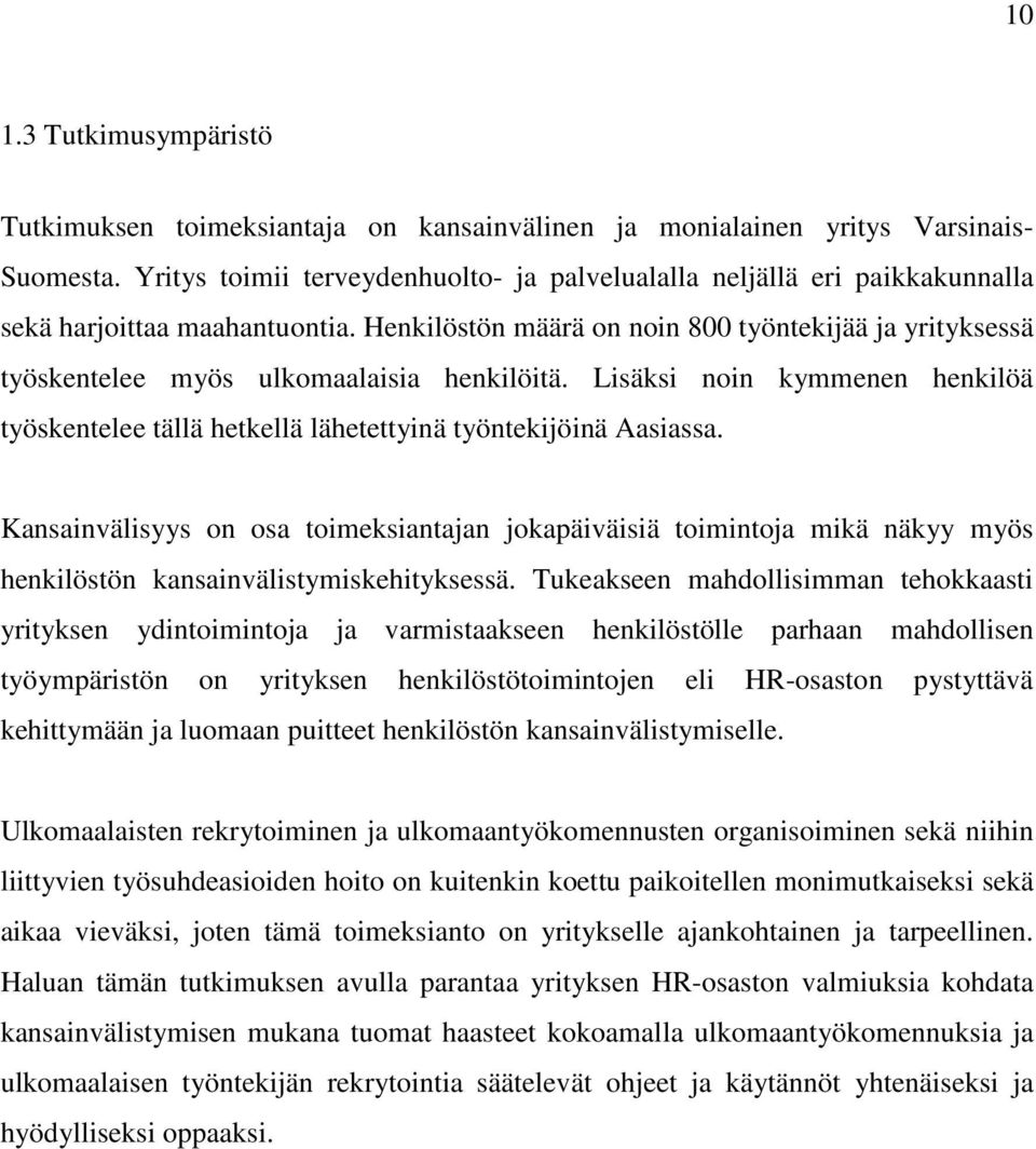 Henkilöstön määrä on noin 800 työntekijää ja yrityksessä työskentelee myös ulkomaalaisia henkilöitä. Lisäksi noin kymmenen henkilöä työskentelee tällä hetkellä lähetettyinä työntekijöinä Aasiassa.