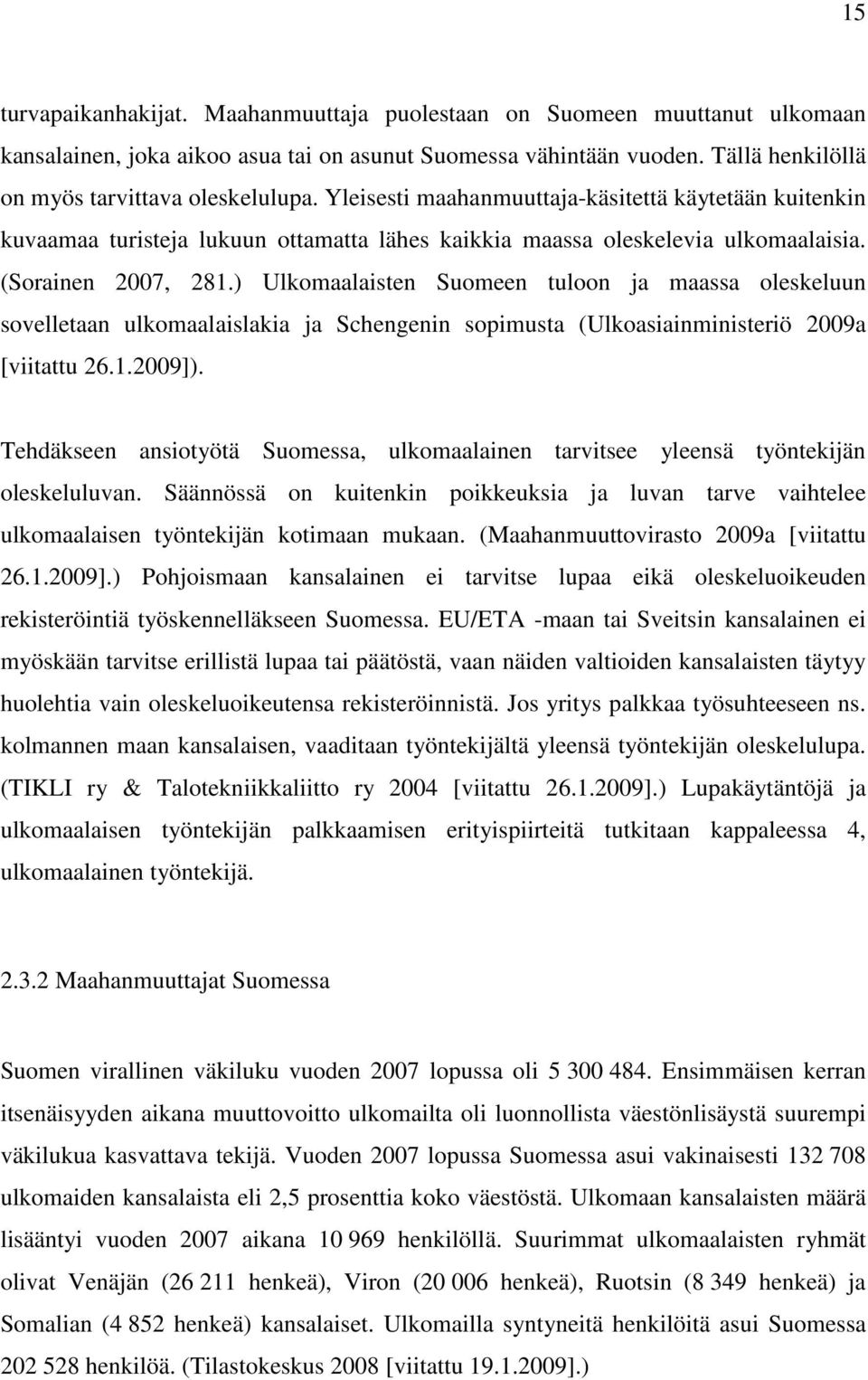 ) Ulkomaalaisten Suomeen tuloon ja maassa oleskeluun sovelletaan ulkomaalaislakia ja Schengenin sopimusta (Ulkoasiainministeriö 2009a [viitattu 26.1.2009]).