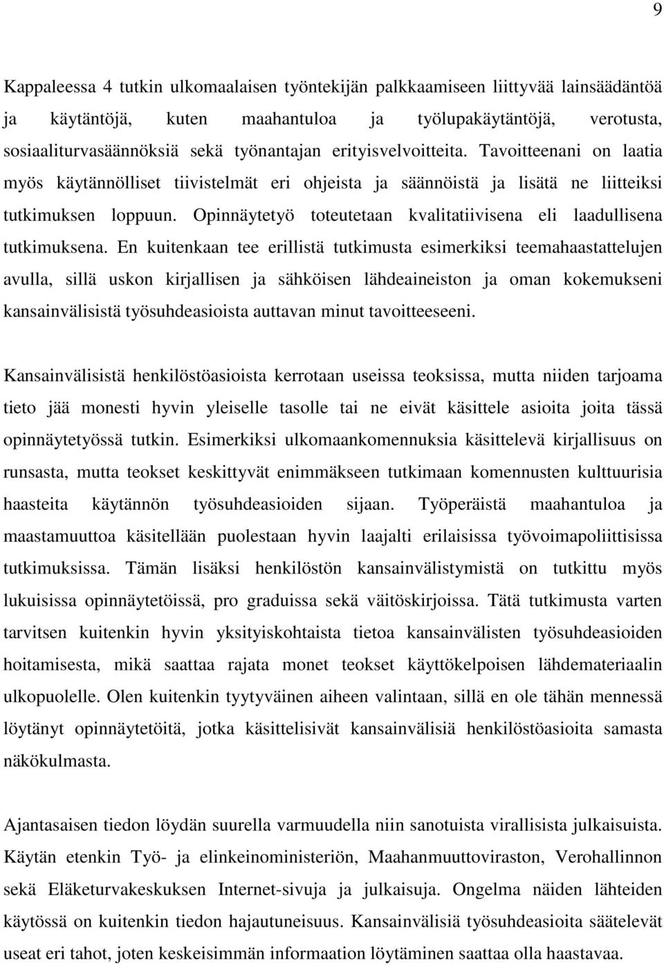 Opinnäytetyö toteutetaan kvalitatiivisena eli laadullisena tutkimuksena.