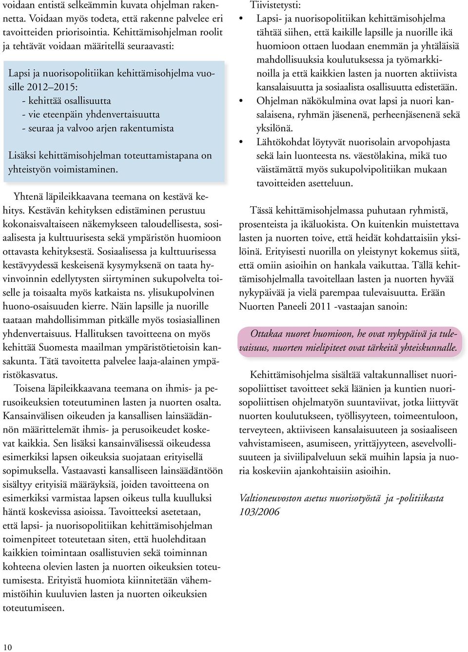 seuraa ja valvoo arjen rakentumista Lisäksi kehittämisohjelman toteuttamistapana on yhteistyön voimistaminen. Yhtenä läpileikkaavana teemana on kestävä kehitys.