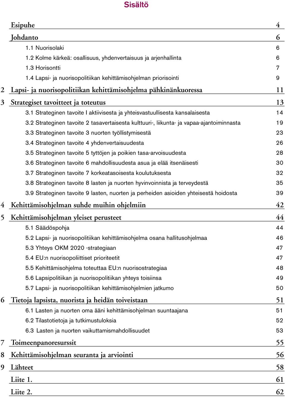 1 Strateginen tavoite I aktiivisesta ja yhteisvastuullisesta kansalaisesta 14 3.2 Strateginen tavoite 2 tasavertaisesta kulttuuri-, liikunta- ja vapaa-ajantoiminnasta 19 3.