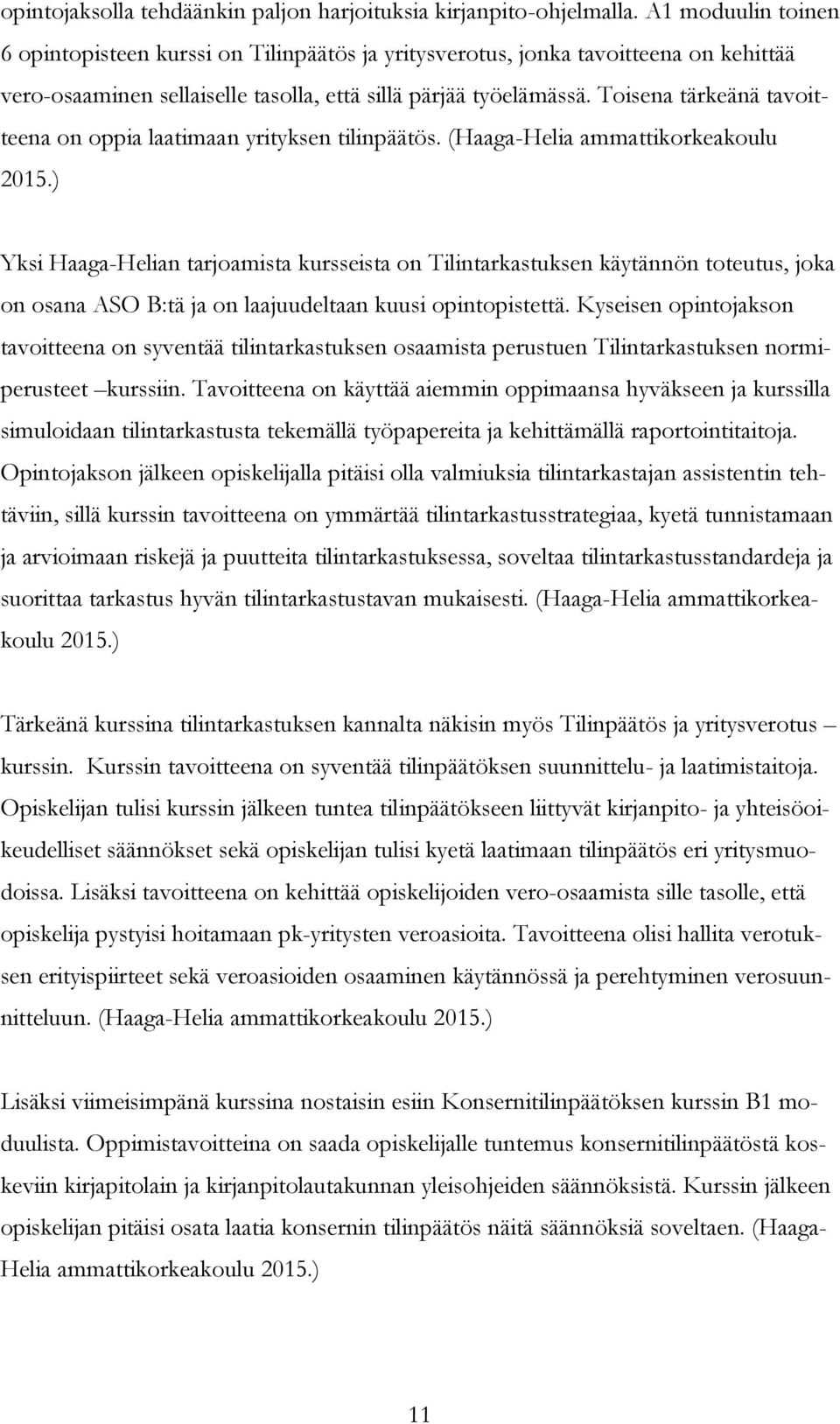 Toisena tärkeänä tavoitteena on oppia laatimaan yrityksen tilinpäätös. (Haaga-Helia ammattikorkeakoulu 2015.