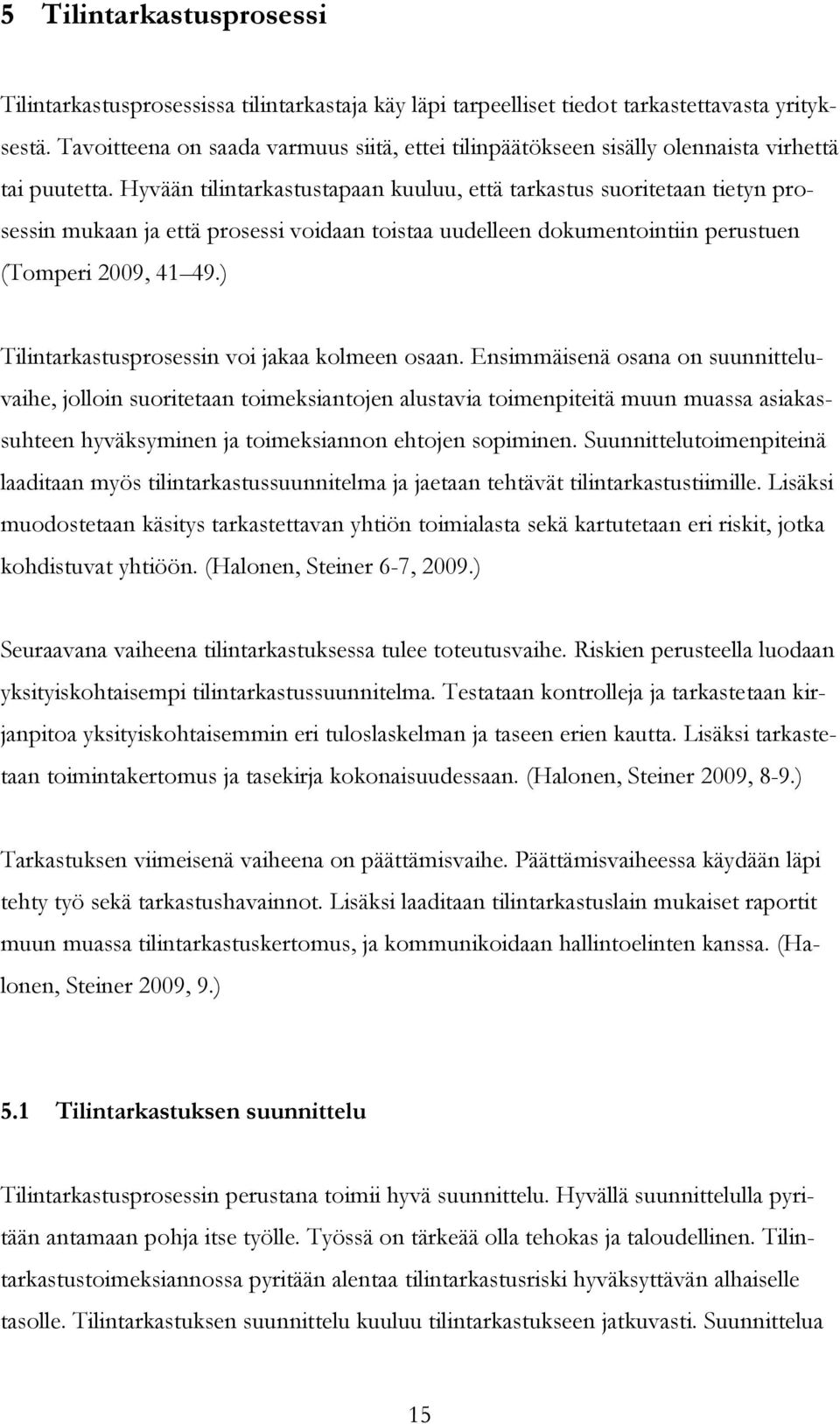 Hyvään tilintarkastustapaan kuuluu, että tarkastus suoritetaan tietyn prosessin mukaan ja että prosessi voidaan toistaa uudelleen dokumentointiin perustuen (Tomperi 2009, 41 49.