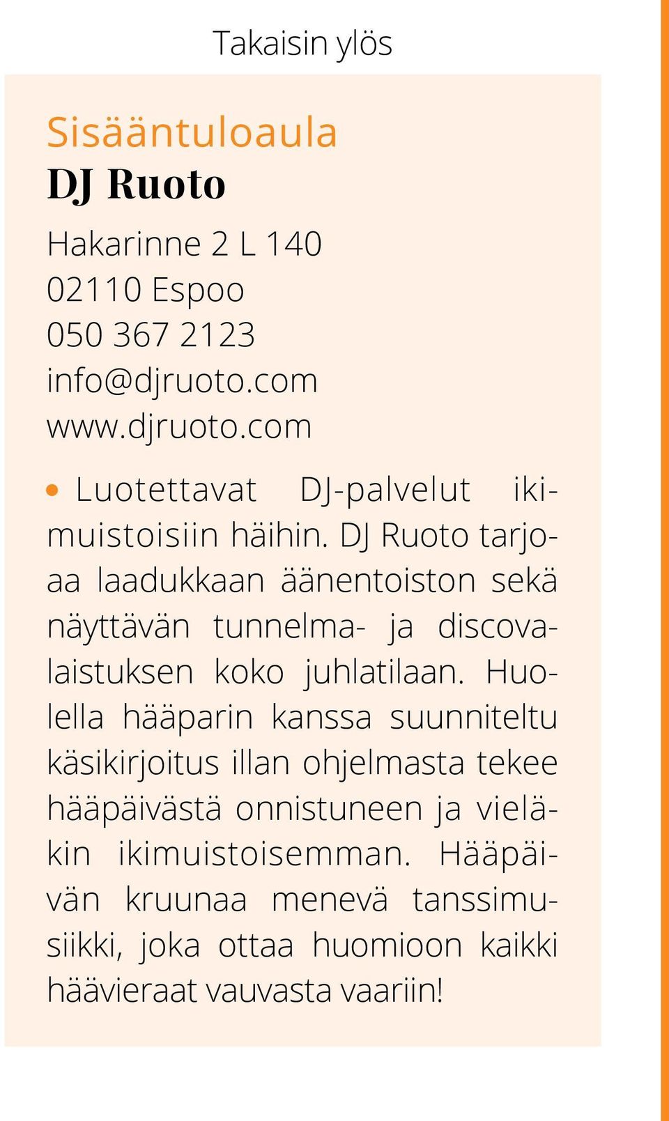 DJ Ruoto tarjoaa laadukkaan äänentoiston sekä näyttävän tunnelma- ja discovalaistuksen koko juhlatilaan.