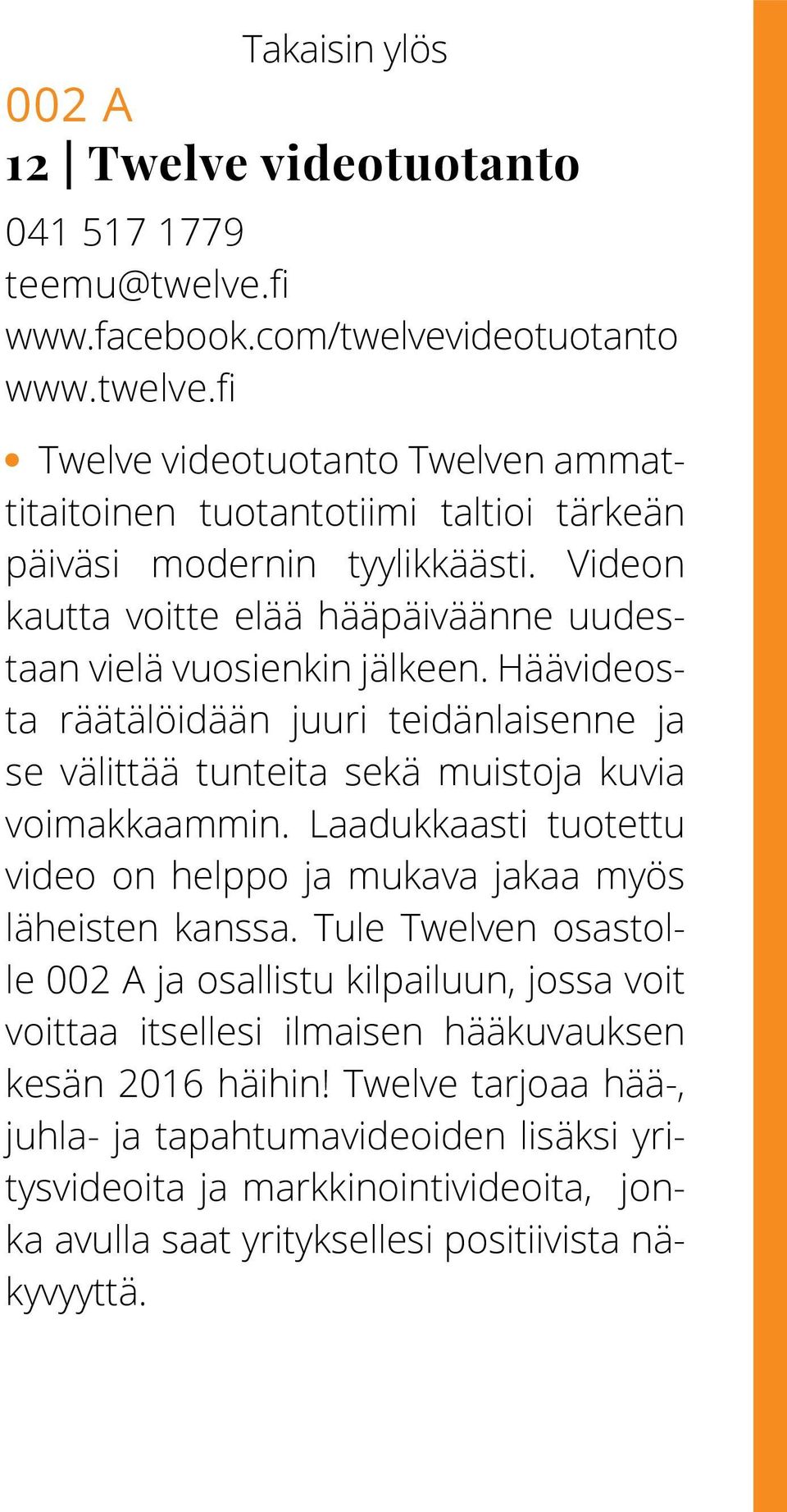 Laadukkaasti tuotettu video on helppo ja mukava jakaa myös läheisten kanssa.