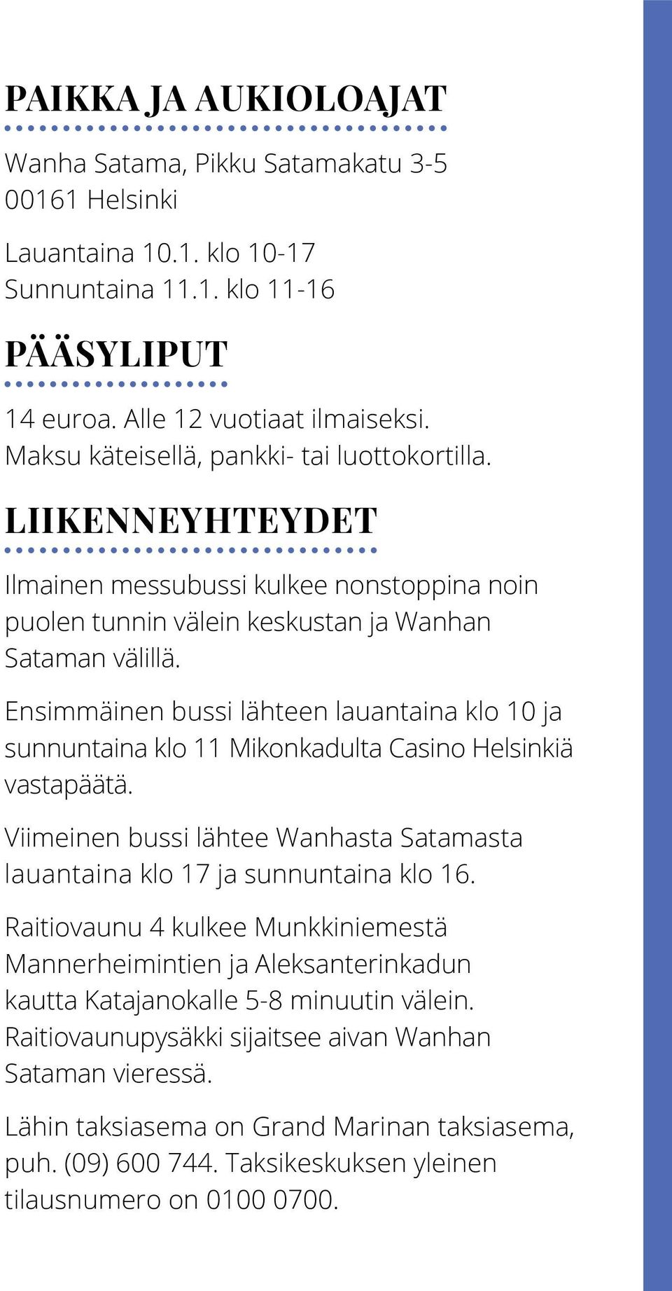 Ensimmäinen bussi lähteen lauantaina klo 10 ja sunnuntaina klo 11 Mikonkadulta Casino Helsinkiä vastapäätä. Viimeinen bussi lähtee Wanhasta Satamasta lauantaina klo 17 ja sunnuntaina klo 16.