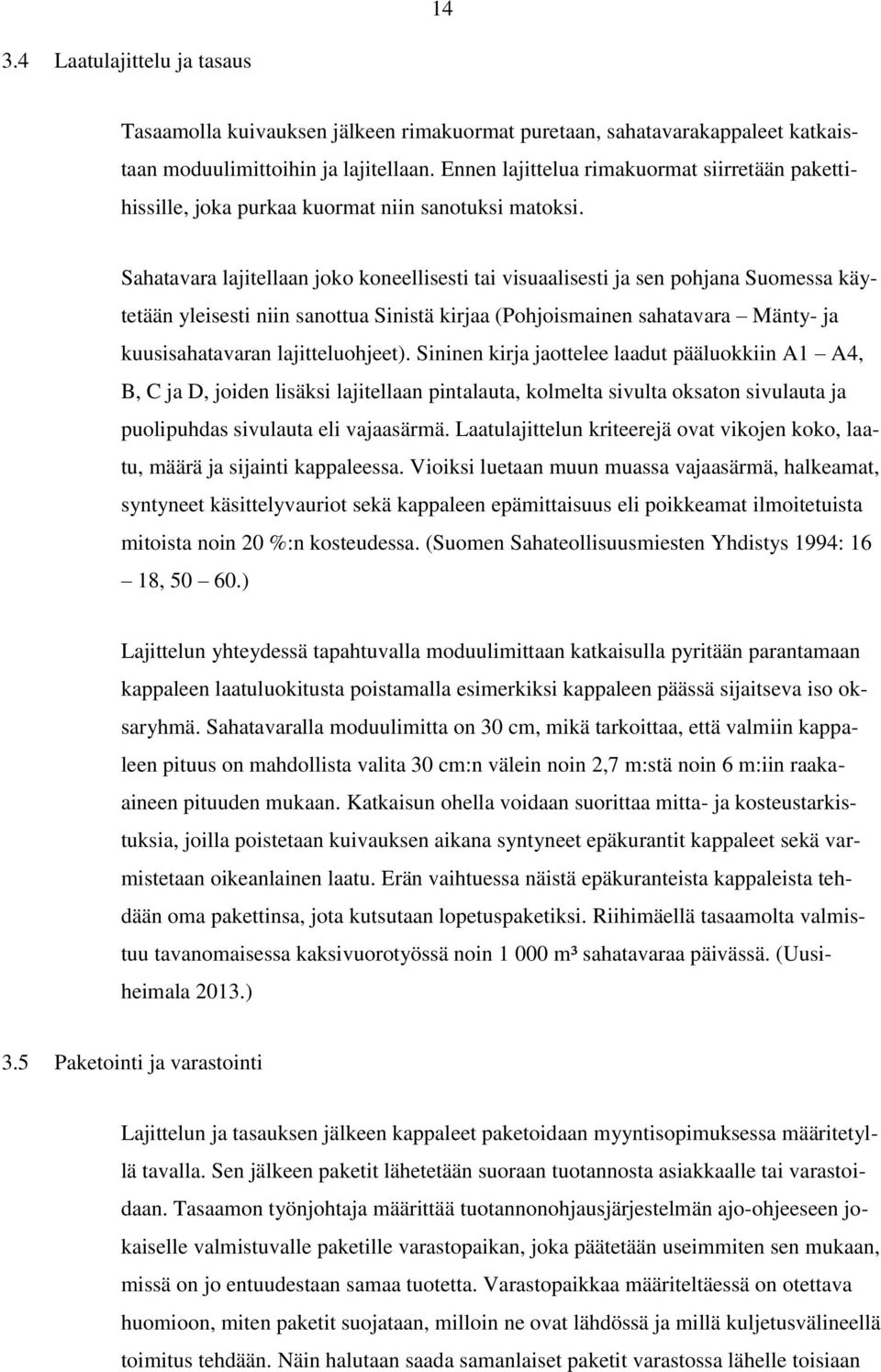 Sahatavara lajitellaan joko koneellisesti tai visuaalisesti ja sen pohjana Suomessa käytetään yleisesti niin sanottua Sinistä kirjaa (Pohjoismainen sahatavara Mänty- ja kuusisahatavaran