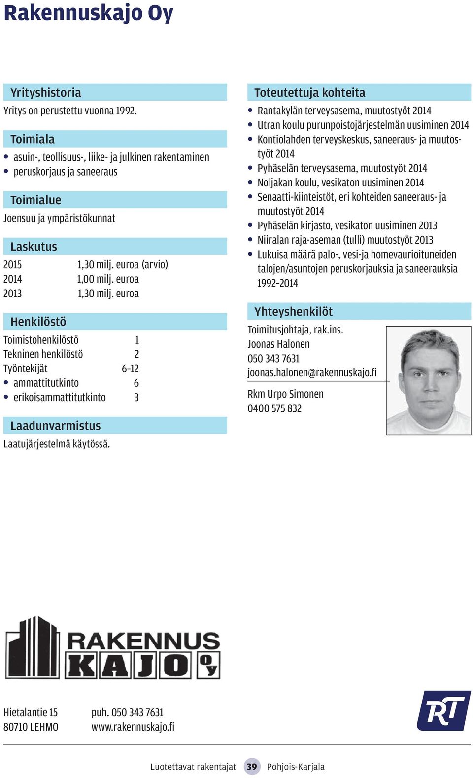 Rantakylän terveysasema, muutostyöt 2014 Utran koulu purunpoistojärjestelmän uusiminen 2014 Kontiolahden terveyskeskus, saneeraus- ja muutostyöt 2014 Pyhäselän terveysasema, muutostyöt 2014 Noljakan