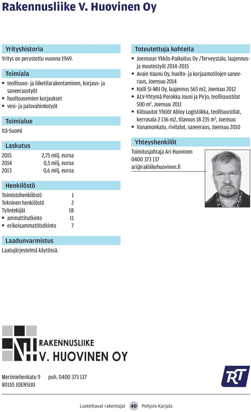 euroa Joensuun Ykkös-Paikoitus Oy /Terveystalo, laajennusja muutostyöt 2014 2015 Avain Vaunu Oy, huolto- ja korjaamotilojen saneeraus, Joensuu 2014 Halli SI-MU Oy, laajennus 565 m2, Joensuu 2012