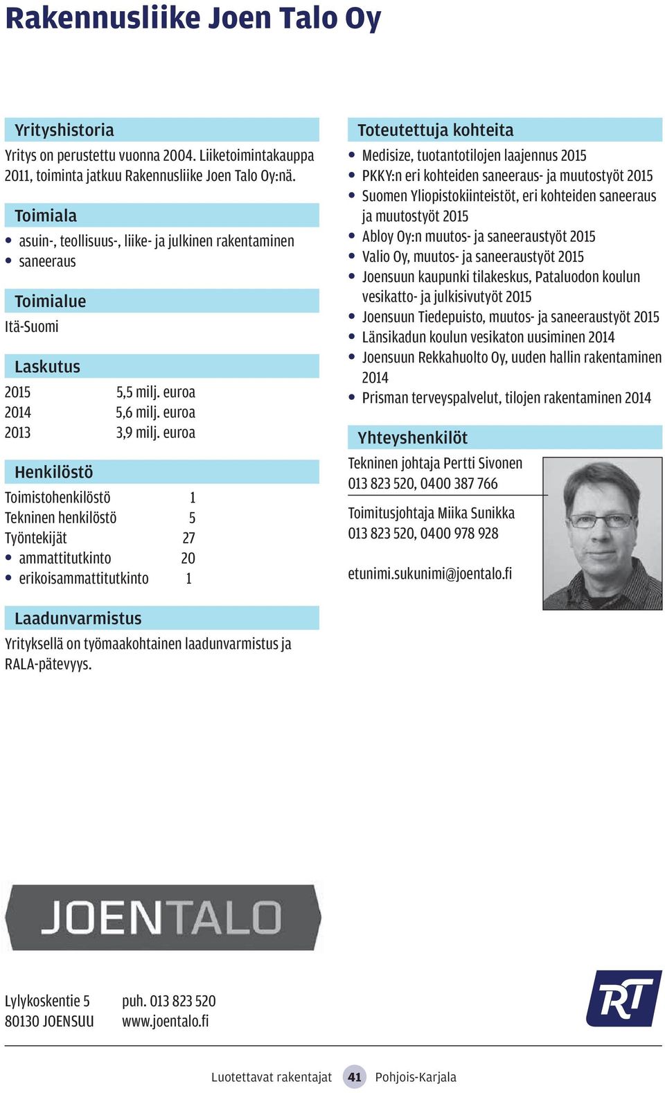 euroa Toimistohenkilöstö 1 Tekninen henkilöstö 5 Työntekijät 27 ammattitutkinto 20 erikoisammattitutkinto 1 Medisize, tuotantotilojen laajennus 2015 PKKY:n eri kohteiden saneeraus- ja muutostyöt 2015