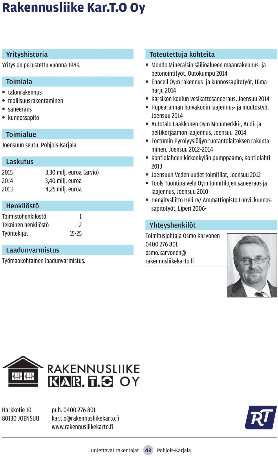 Mondo Mineralsin säiliöalueen maanrakennus- ja betonointityöt, Outokumpu 2014 Enocell Oy:n rakennus- ja kunnossapitotyöt, Uimaharju 2014 Karsikon koulun vesikattosaneeraus, Joensuu 2014 Hopearannan