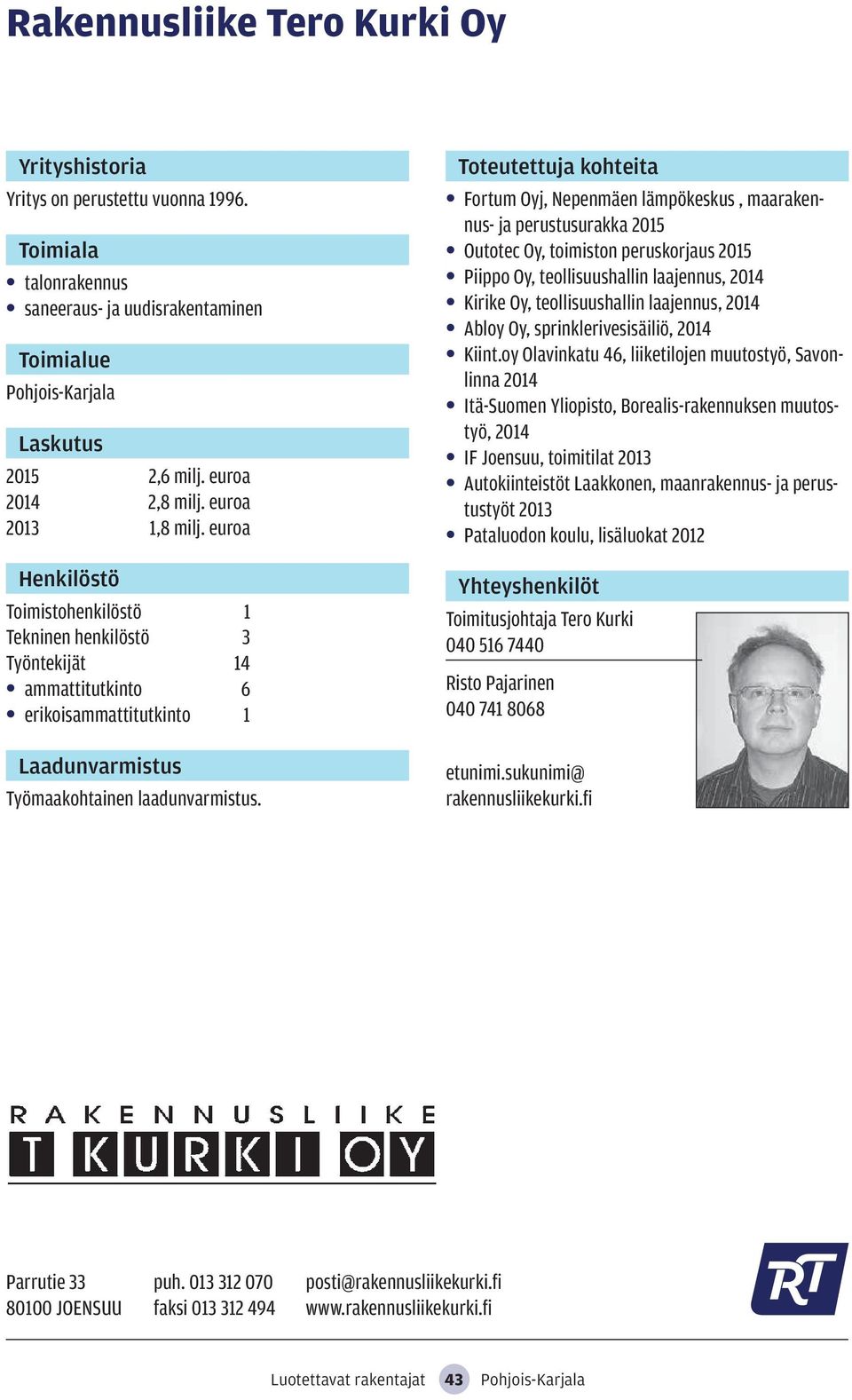 Fortum Oyj, Nepenmäen lämpökeskus, maarakennus- ja perustusurakka 2015 Outotec Oy, toimiston peruskorjaus 2015 Piippo Oy, teollisuushallin laajennus, 2014 Kirike Oy, teollisuushallin laajennus, 2014