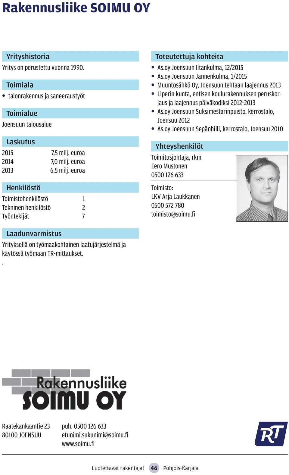 oy Joensuun Jannenkulma, 1/2015 Muuntosähkö Oy, Joensuun tehtaan laajennus 2013 Liperin kunta, entisen koulurakennuksen peruskorjaus ja laajennus päiväkodiksi 2012 2013 As.