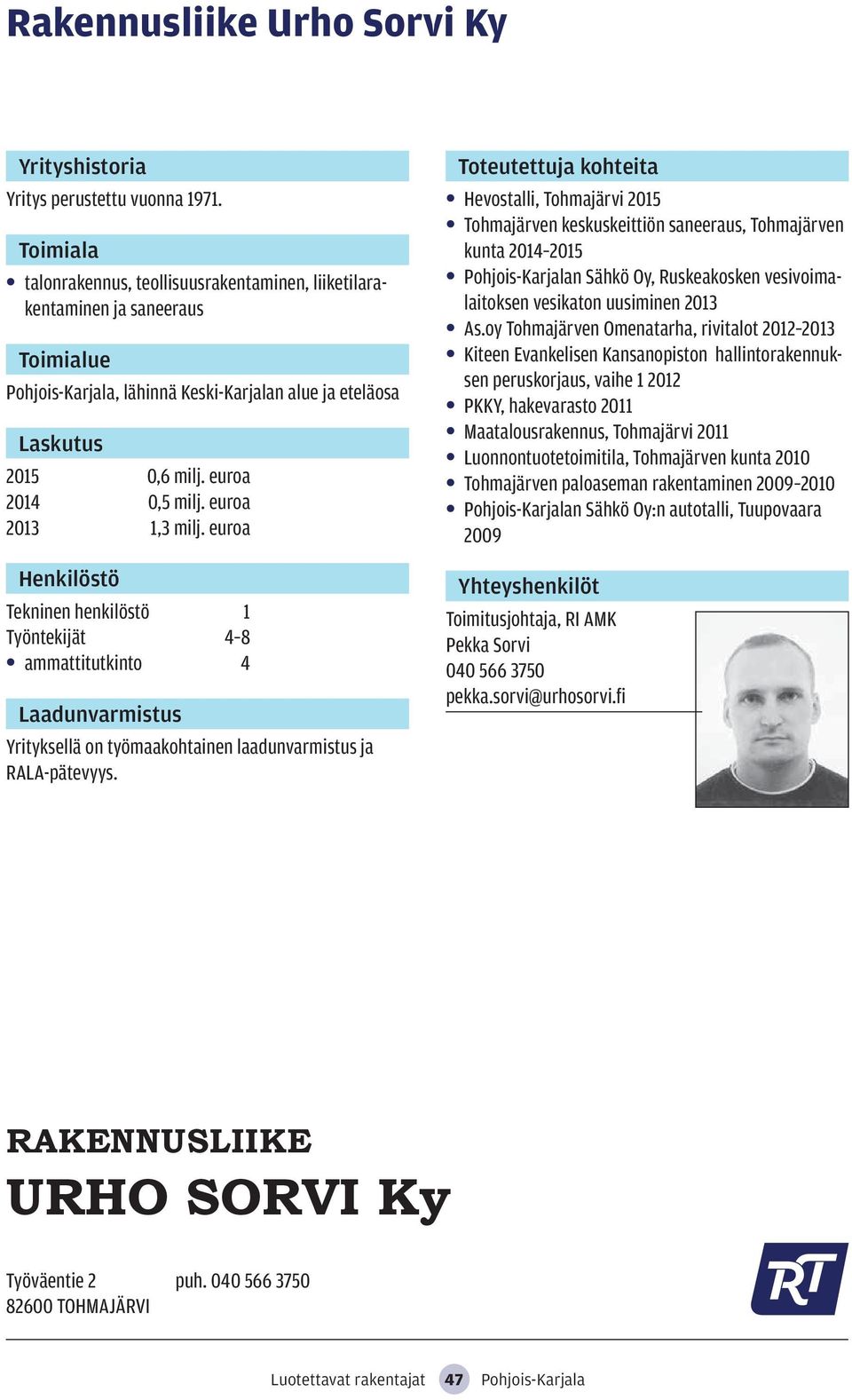 euroa Tekninen henkilöstö 1 Työntekijät 4 8 ammattitutkinto 4 Yrityksellä on työmaakohtainen laadunvarmistus ja RALA-pätevyys.