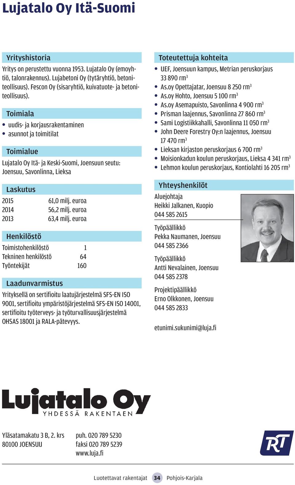 euroa Toimistohenkilöstö 1 Tekninen henkilöstö 64 Työntekijät 160 Yrityksellä on sertifioitu laatujärjestelmä SFS-EN ISO 9001, sertifioitu ympäristöjärjestelmä SFS-EN ISO 14001, sertifioitu