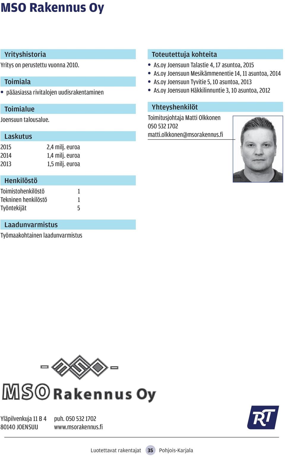 oy Joensuun Tyvitie 5, 10 asuntoa, 2013 As.oy Joensuun Häkkilinnuntie 3, 10 asuntoa, 2012 Toimitusjohtaja Matti Olkkonen 050 532 1702 matti.