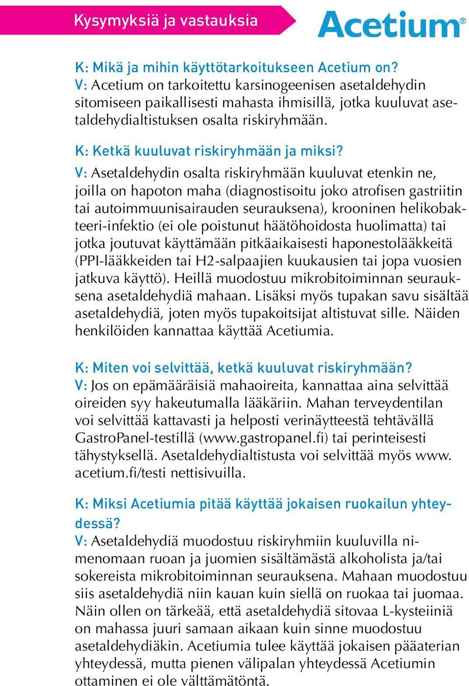 V: Asetaldehydin osalta riskiryhmään kuuluvat etenkin ne, joilla on hapoton maha (diagnostisoitu joko atrofisen gastriitin tai autoimmuunisairauden seurauksena), krooninen helikobakteeri-infektio (ei