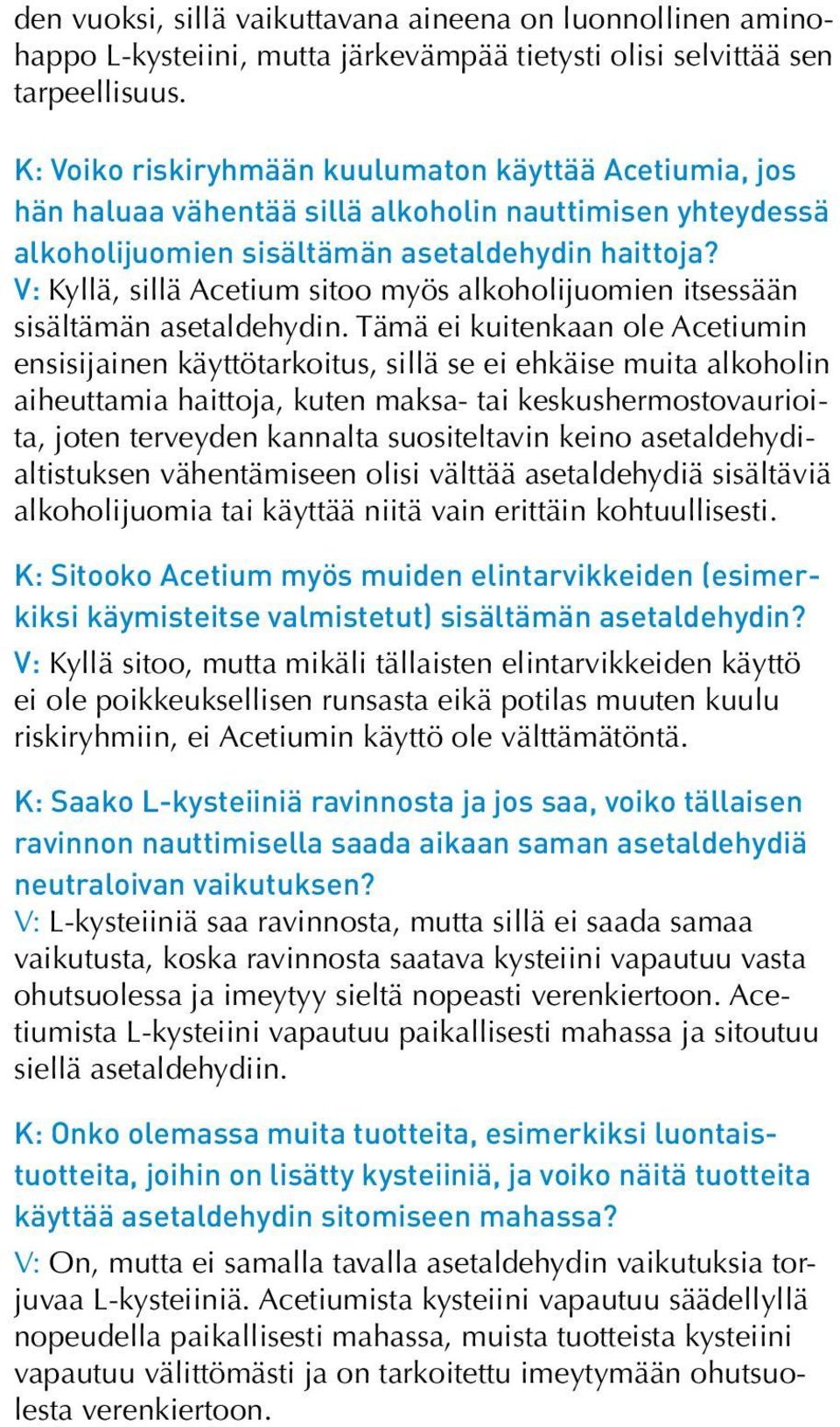 V: Kyllä, sillä Acetium sitoo myös alkoholijuomien itsessään sisältämän asetaldehydin.