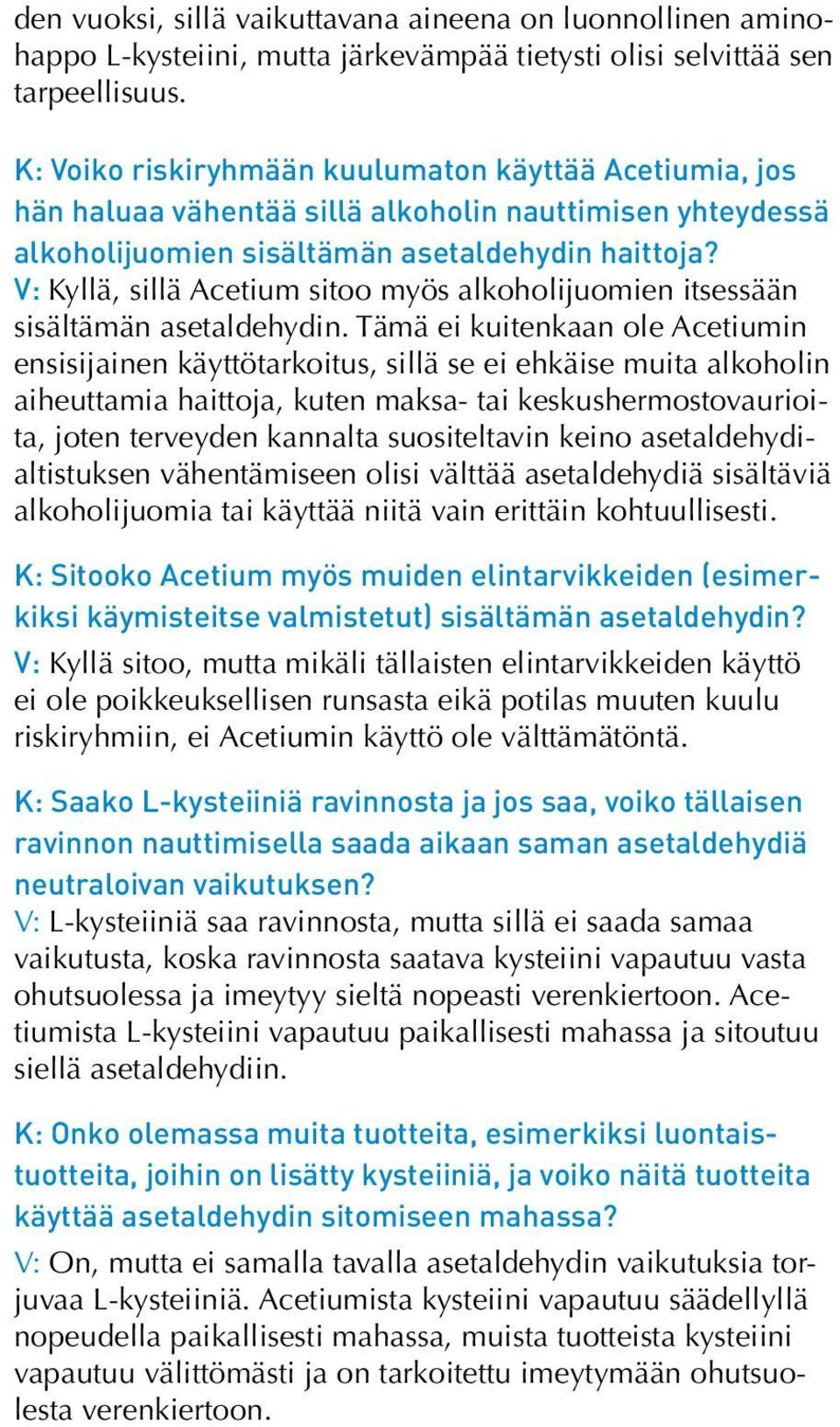 V: Kyllä, sillä Acetium sitoo myös alkoholijuomien itsessään sisältämän asetaldehydin.