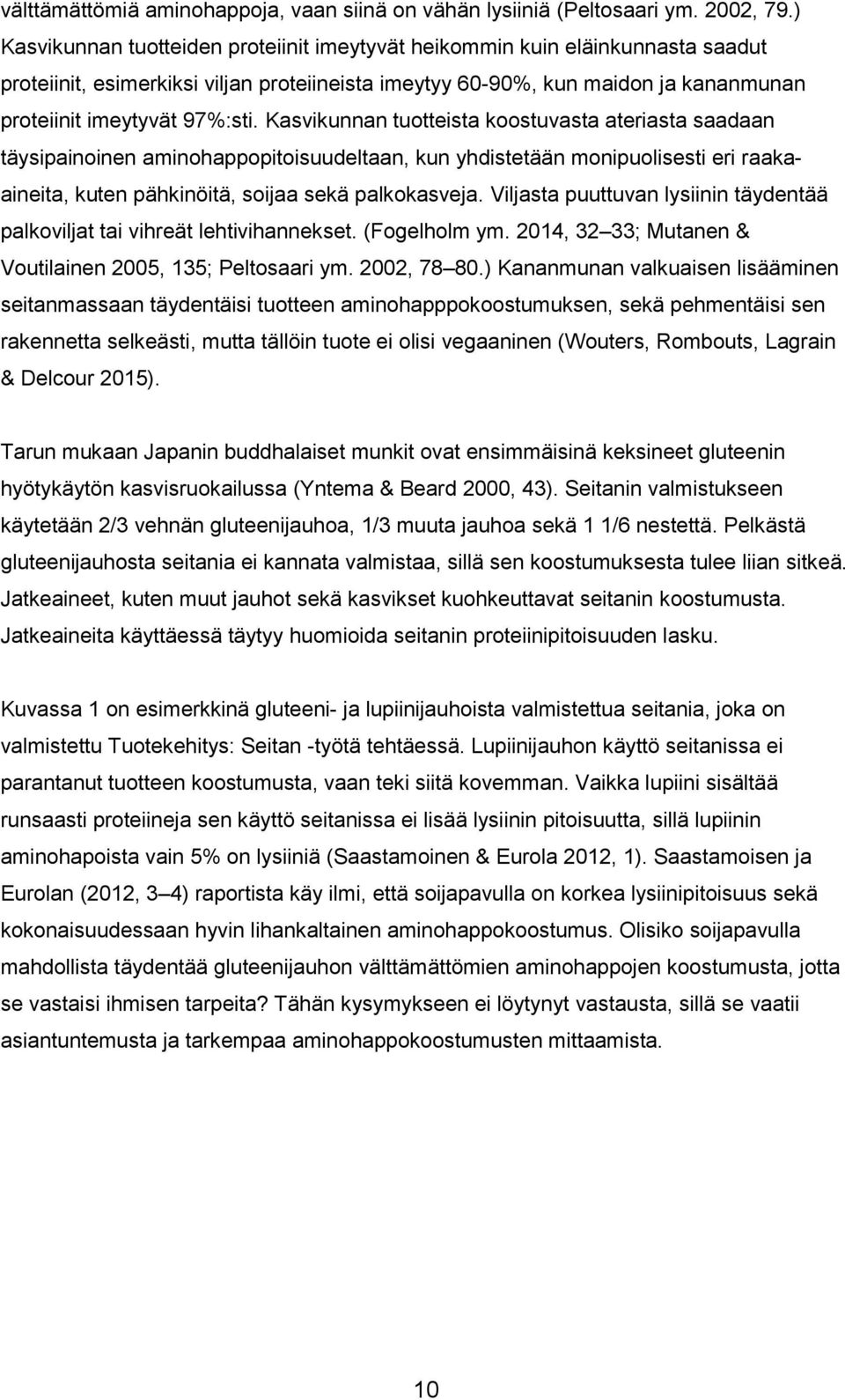 Kasvikunnan tuotteista koostuvasta ateriasta saadaan täysipainoinen aminohappopitoisuudeltaan, kun yhdistetään monipuolisesti eri raakaaineita, kuten pähkinöitä, soijaa sekä palkokasveja.