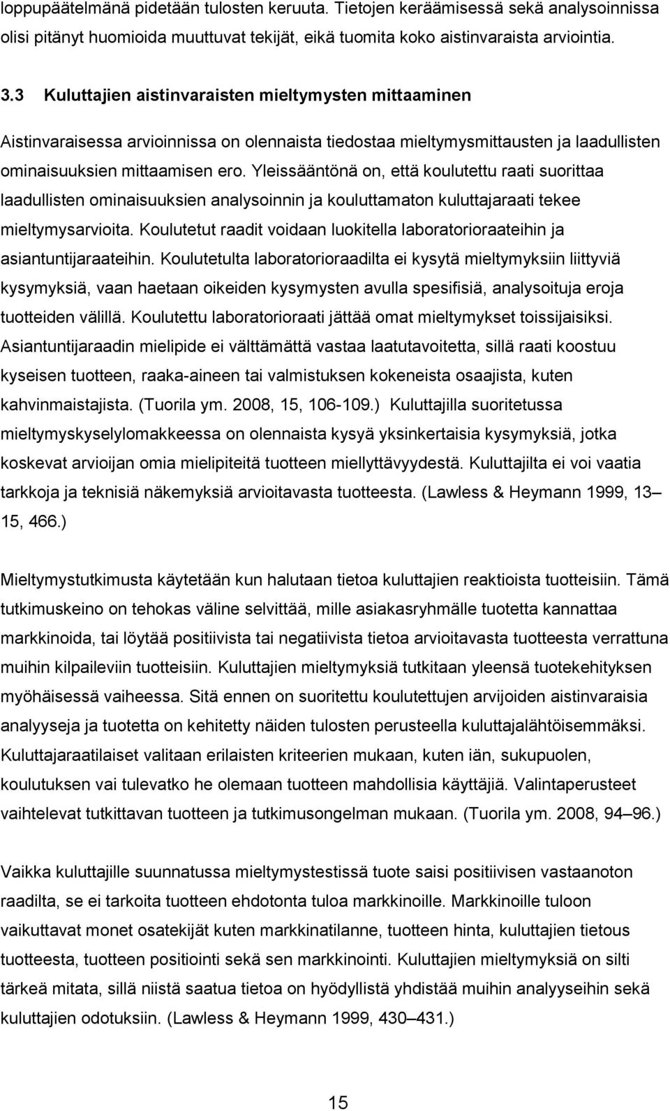 Yleissääntönä on, että koulutettu raati suorittaa laadullisten ominaisuuksien analysoinnin ja kouluttamaton kuluttajaraati tekee mieltymysarvioita.