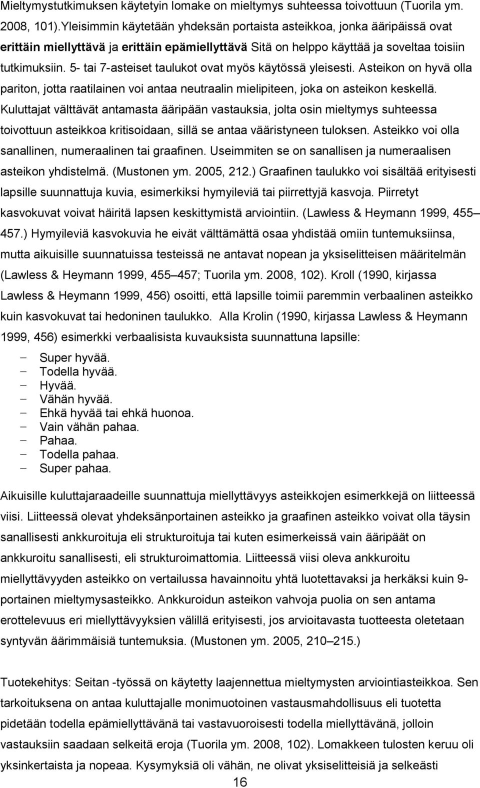 5- tai 7-asteiset taulukot ovat myös käytössä yleisesti. Asteikon on hyvä olla pariton, jotta raatilainen voi antaa neutraalin mielipiteen, joka on asteikon keskellä.