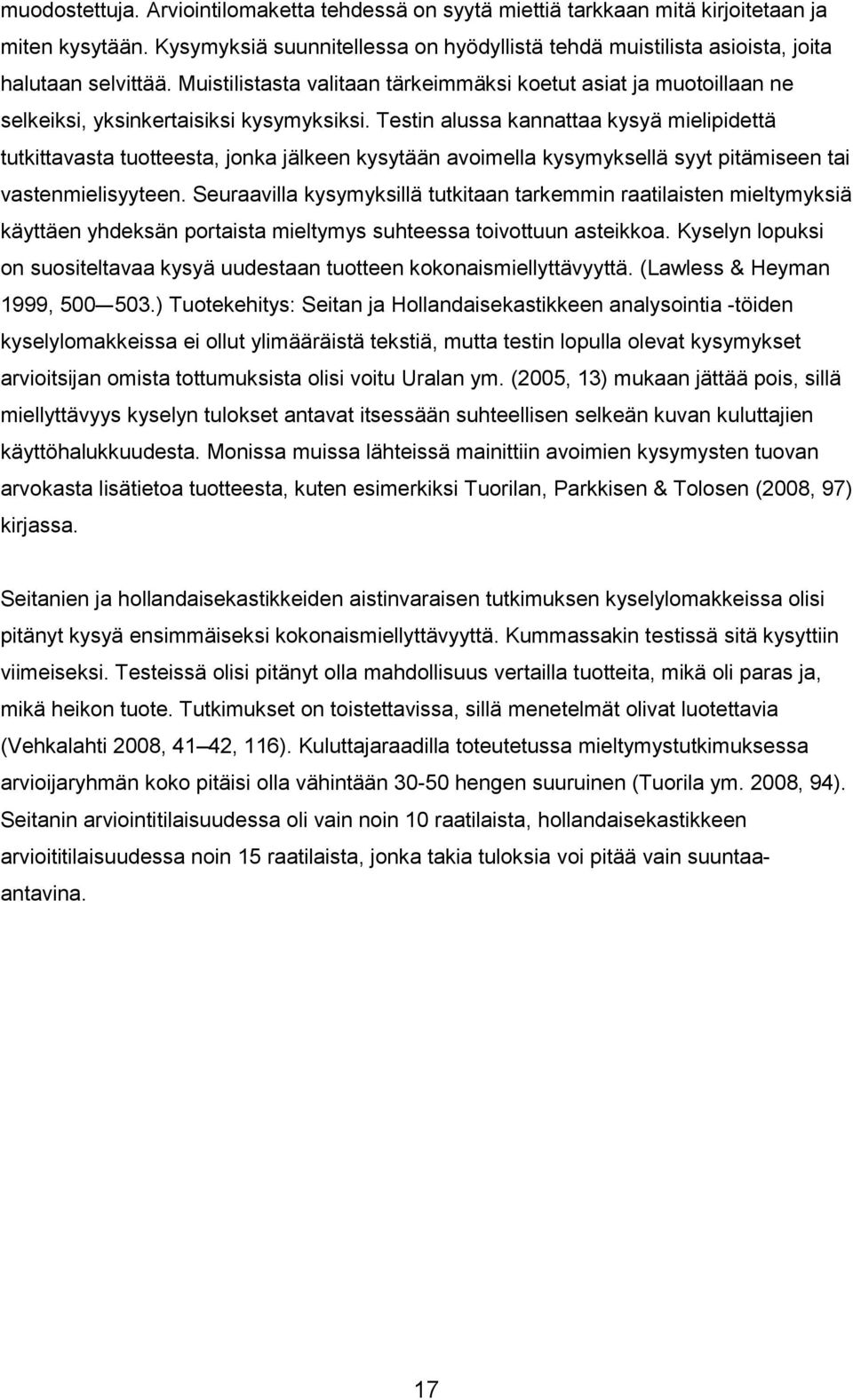 Testin alussa kannattaa kysyä mielipidettä tutkittavasta tuotteesta, jonka jälkeen kysytään avoimella kysymyksellä syyt pitämiseen tai vastenmielisyyteen.