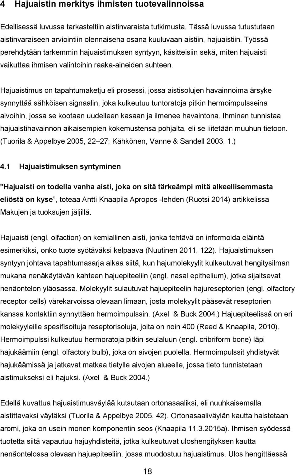 Työssä perehdytään tarkemmin hajuaistimuksen syntyyn, käsitteisiin sekä, miten hajuaisti vaikuttaa ihmisen valintoihin raaka-aineiden suhteen.