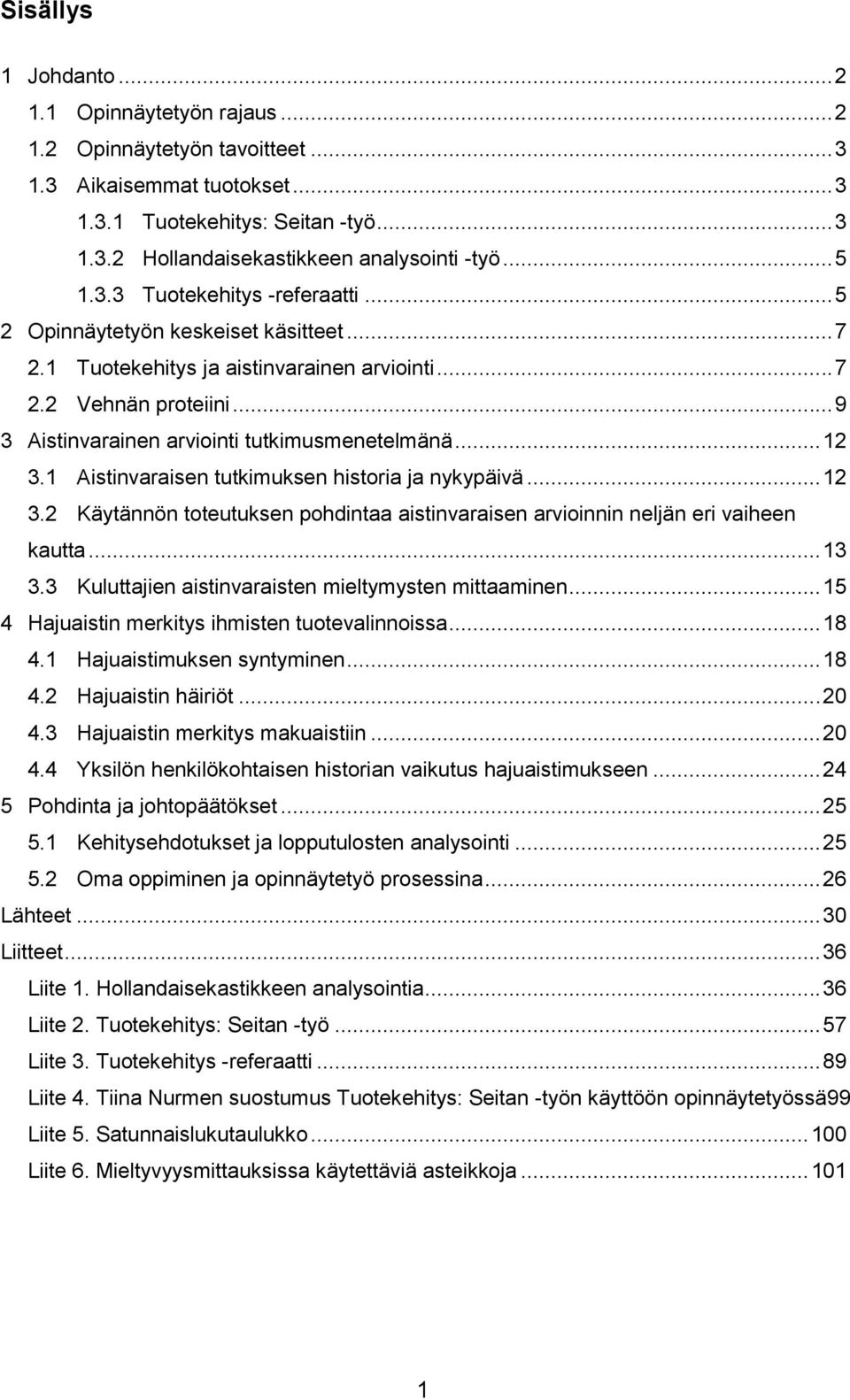 .. 9 3 Aistinvarainen arviointi tutkimusmenetelmänä... 12 3.1 Aistinvaraisen tutkimuksen historia ja nykypäivä... 12 3.2 Käytännön toteutuksen pohdintaa aistinvaraisen arvioinnin neljän eri vaiheen kautta.