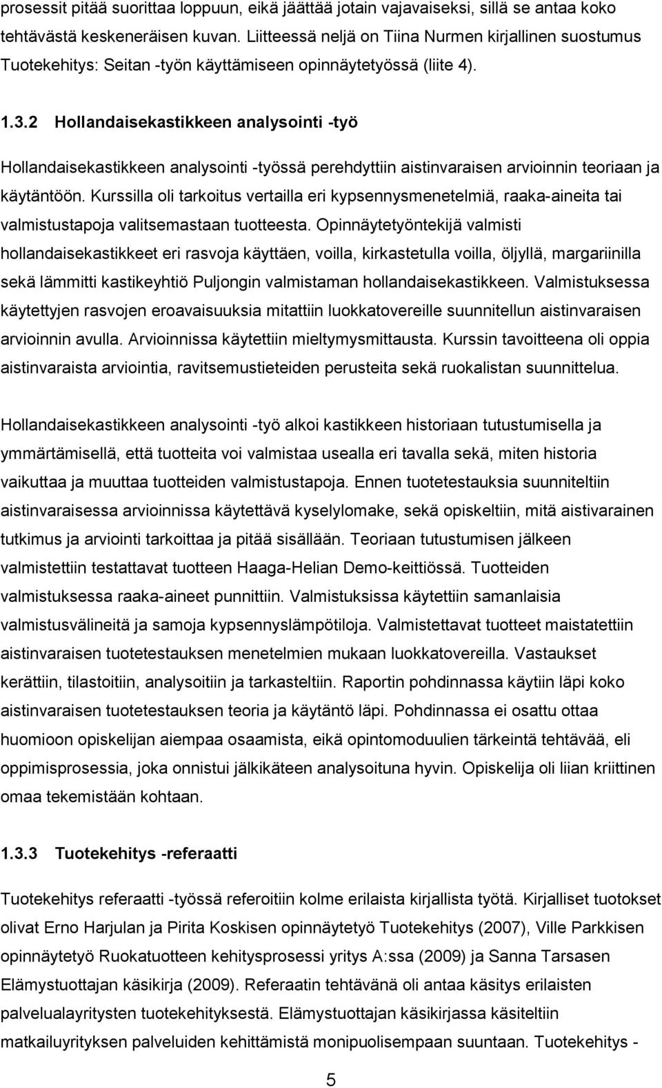 2 Hollandaisekastikkeen analysointi -työ Hollandaisekastikkeen analysointi -työssä perehdyttiin aistinvaraisen arvioinnin teoriaan ja käytäntöön.