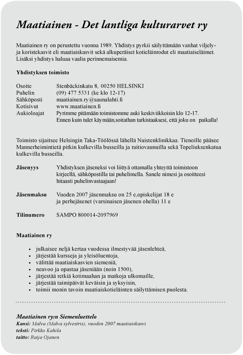 Yhdistyksen toimisto Osoite Stenbäckinkatu 8, 00250 HELSINKI Puhelin (09) 477 5331 (ke klo 12-17) Sähköposti maatiainen.ry@saunalahti.fi Kotisivut www.maatiainen.fi Aukioloajat Pyrimme pitämään toimistomme auki keskiviikkoisin klo 12-17.