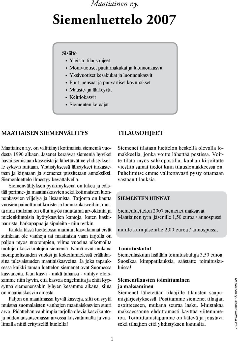 lääkeyrtit u Keittiökasvit u Siementen kerääjät MAATIAISEN SIEMENVÄLITYS TILAUSOHJEET  on välittänyt kotimaisia siemeniä vuodesta 1990 alkaen.