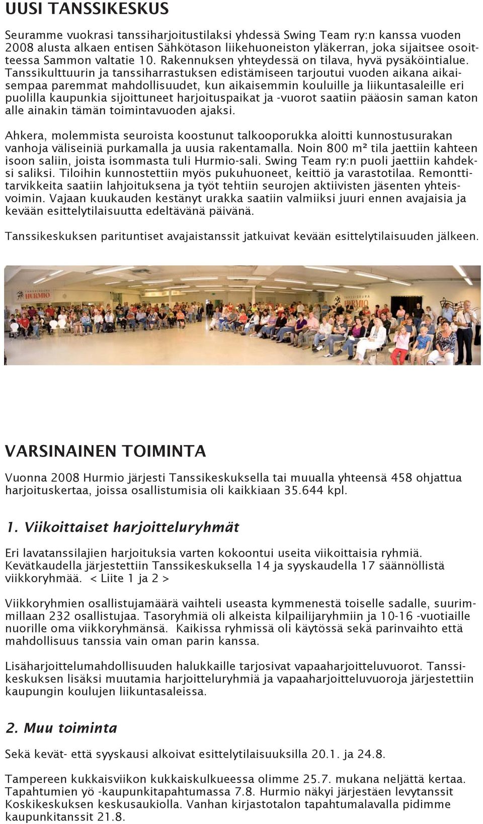 Tanssikulttuurin ja tanssiharrastuksen edistämiseen tarjoutui vuoden aikana aikaisempaa paremmat mahdollisuudet, kun aikaisemmin kouluille ja liikuntasaleille eri puolilla kaupunkia sijoittuneet