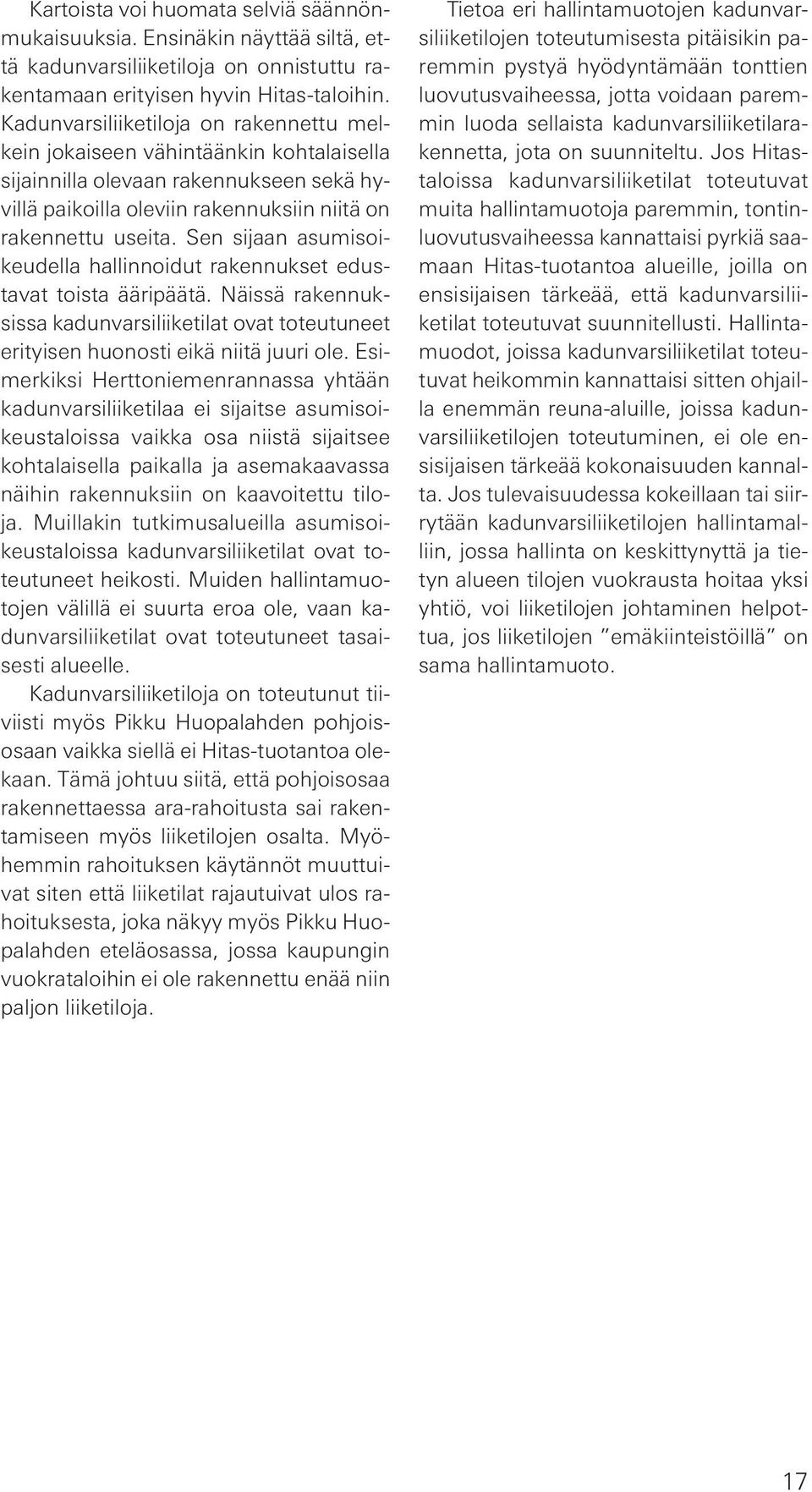 Sen sijaan asumisoikeudella hallinnoidut rakennukset edustavat toista ääripäätä. Näissä rakennuksissa kadunvarsiliiketilat ovat toteutuneet erityisen huonosti eikä niitä juuri ole.