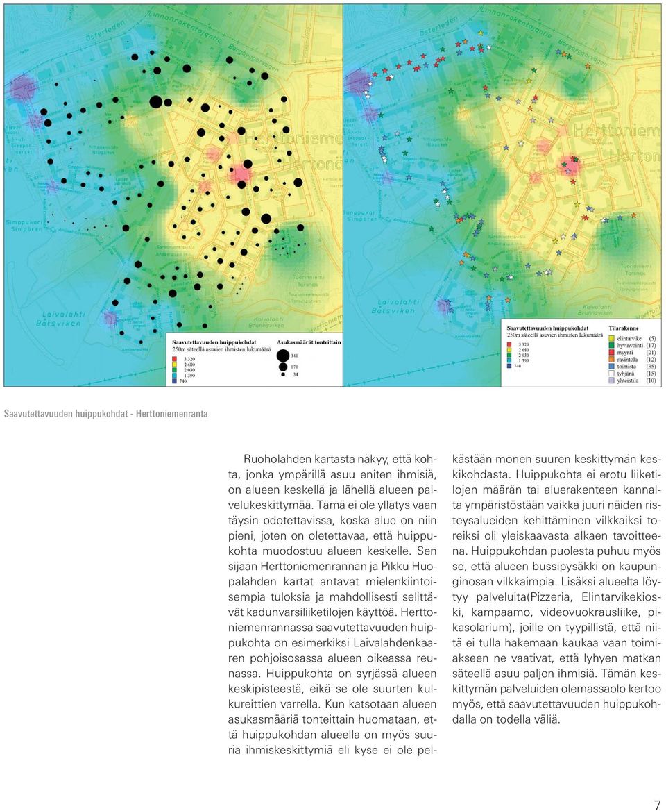 Sen sijaan Herttoniemenrannan ja Pikku Huopalahden kartat antavat mielenkiintoisempia tuloksia ja mahdollisesti selittävät kadunvarsiliiketilojen käyttöä.